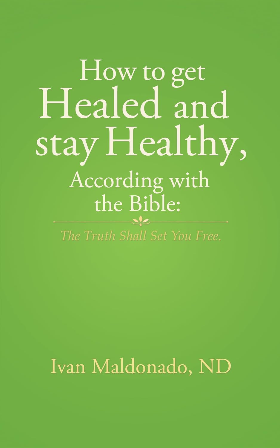 Green cover of How to get Healed and Stay Healthy According with the Bible by Ivan Maldonado.